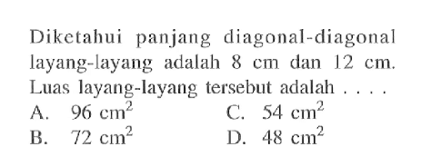 Diketahui panjang diagonal-diagonal layang-layang adalah  8 cm  dan  12 cm . Luas layang-layang tersebut adalah  .... .... 