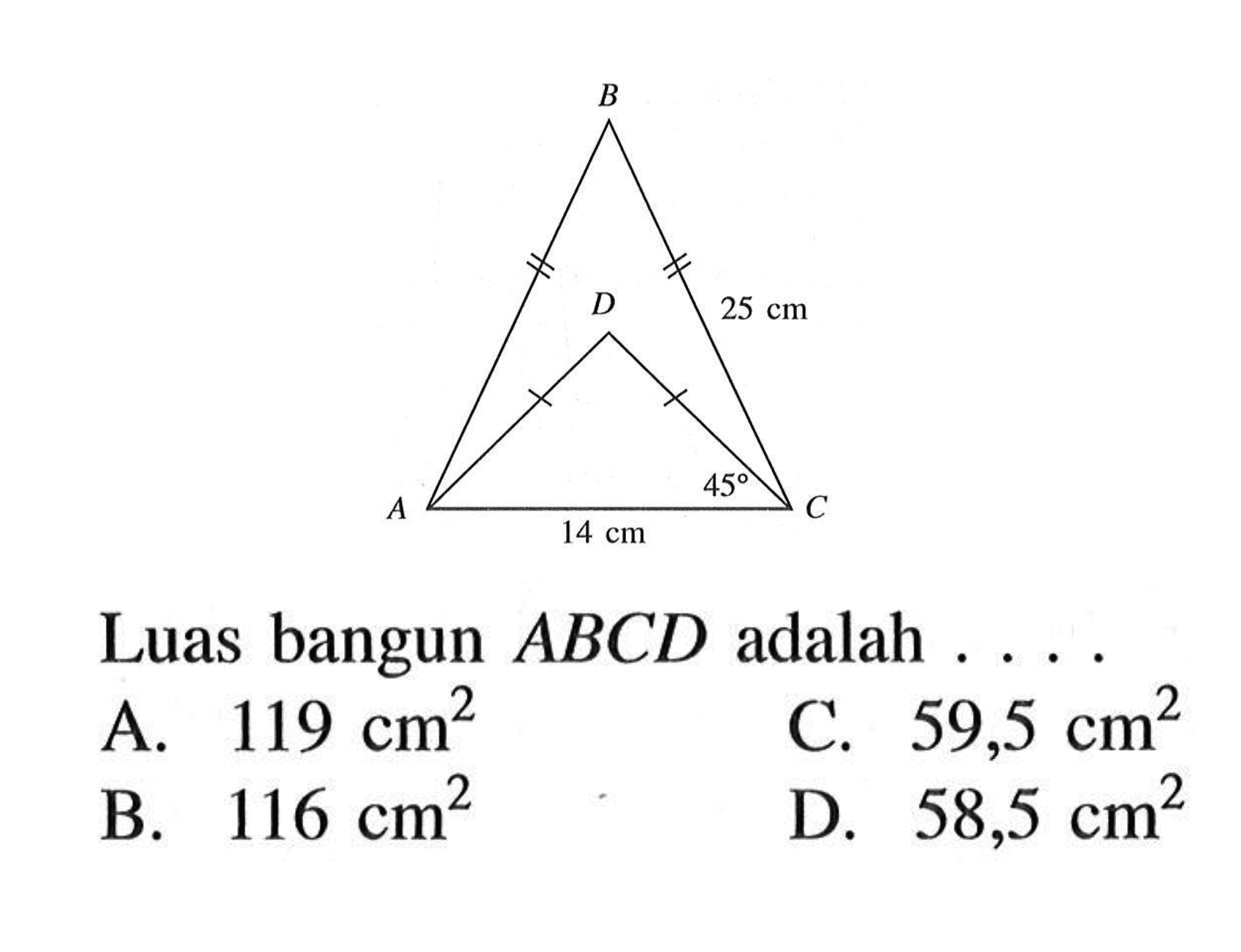 B D 25 cm A 14 cm 45 C. Luas bangun ABCD adalah ... A. 190 cm^2 B. 116 cm^2 C. 59,5 cm^2 D. 58,5 cm^2 