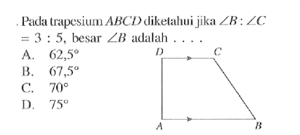 Pada trapesium ABCD diketahui jika sudut B:sudut C=3:5, besar sudut B adalah...