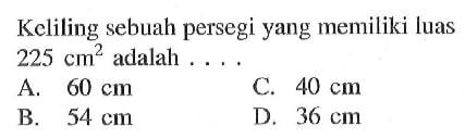 Keliling sebuah persegi yang memiliki luas 225 cm^2  adalah.... 