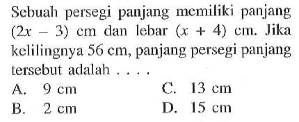 Sebuah persegi panjang memiliki panjang (2x-3) cm dan lebar (x+4) cm. Jika kelilingnya 56 cm, panjang persegi panjang tersebut adalah . . . .