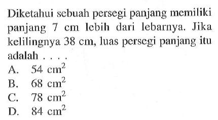 Diketahui sebuah persegi panjang memiliki panjang 7 cm lebih dari lebarnya. Jika kelilingnya 38 cm, luas persegi panjang itu adalah....