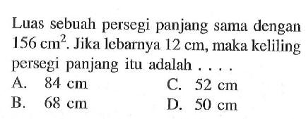 Luas sebuah persegi panjang sama dengan 156 cm^2. Jika lebarnya 12 cm , maka keliling persegi panjang itu adalah ....