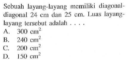 Sebuah layang-layang memiliki diagonaldiagonal 24 cm dan 25 cm. Luas layang-layang tersebut adalah ... .
