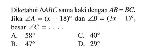 Diketahui segitiga ABC sama kaki dengan  AB=BC. Jika sudut A=(x+18) dan sudut B=(3x-1), besar sudut C=... 