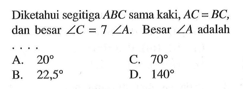 Diketahui segitiga ABC  sama kaki, AC=BC, dan besar sudut C=7 sudut A. Besar sudut A adalah....