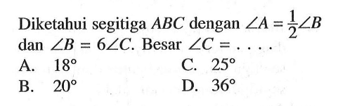 Diketahui segitiga  ABC  dengan  sudut A=1/2 sudut B  dan  sudut B=6 sudut C . Besar  sudut C=... 