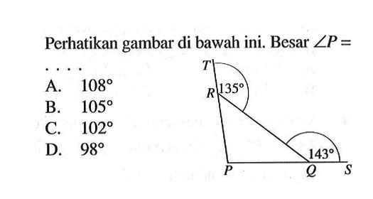 Perhatikan gambar di bawah ini. Besar  sudut P= ... 135 143A.  108 B.  105 C.  102 D.  98 