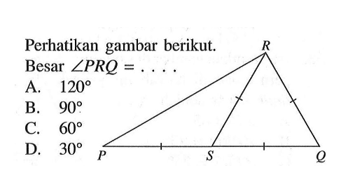 Perhatikan gambar berikut. Besar sudut PRQ= ..... A. 120 B. 90 C. 60 D. 30