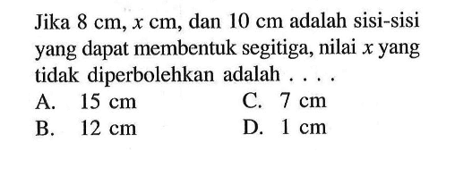 Jika 8 cm, x cm, dan 10 cm adalah sisi-sisi yang dapat membentuk segitiga, nilai x yang tidak diperbolehkan adalah....