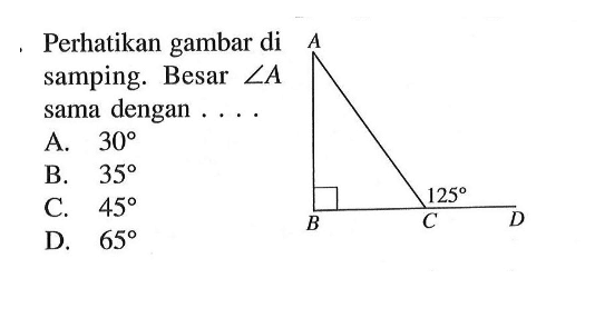 perhatikan gambar di samping. Besar sudut A sama dengan...A. 30 
B. 35 
C. 45 
D. 65 