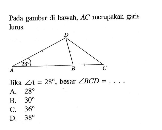 Pada gambar di bawah, AC merupakan garis lurus.Jika sudut A=28, besar sudut BCD=... . 