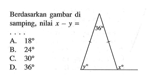 Berdasarkan gambar di samping, nilai x-y=segitiga sama sisi, sudut lancip=36 36 y x A. 18B. 24C. 30D. 36 