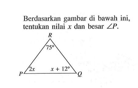 Berdasarkan gambar di bawah ini, tentukan nilai x dan besar sudut P.RPQ, 75, 2x, x+12