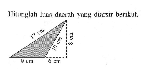 Hitunglah luas daerah yang diarsir berikut. 17 cm 10 cm 8 cm 9 cm 6 cm