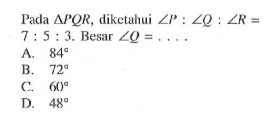 Pada segitiga PQR, diketahui sudut P:sudut Q:sudut R=7:5:3. Besar sudut Q=... 