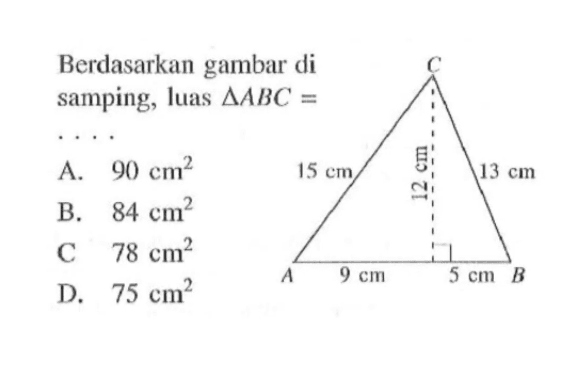 Berdasarkan gambar di samping, luas segitiga ABC=A.  90 cm^2 B.  84 cm^2 C  78 cm^2 D.  75 cm^2 