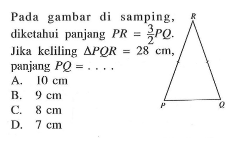 Pada gambar di samping, diketahui panjang PR=3/2 PQ. Jika keliling segitiga PQR=28 cm , panjang  PQ=... . R P Q