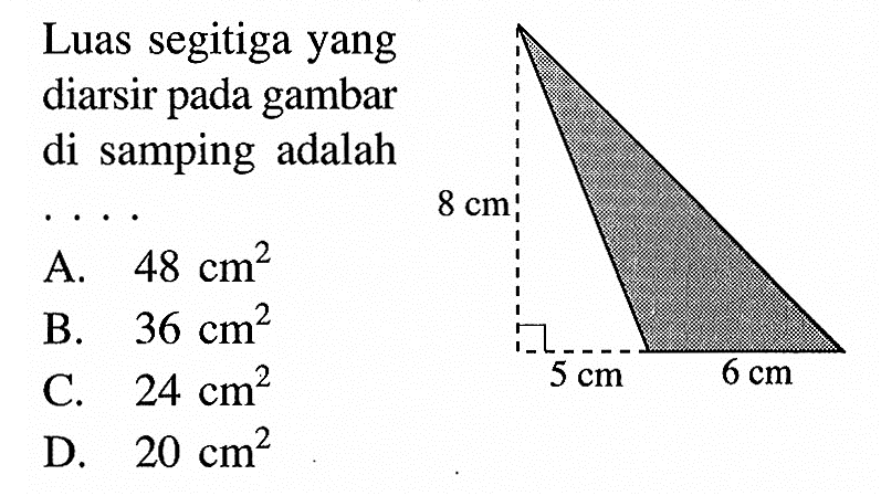 Luas segitiga yang diarsir pada gambar di samping adalah .... 8cm 5cm 6cm