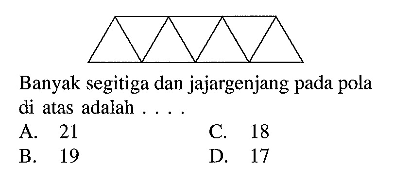 Banyak segitiga dan jajargenjang pada pola di atas adalah.... A. 21 C. 18 B. 19 D. 17