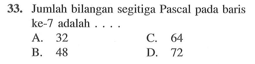 33. Jumlah bilangan segitiga Pascal pada baris ke-7 adalah 