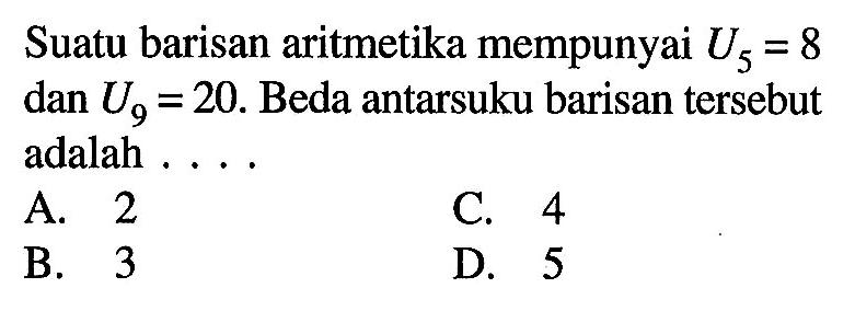 Suatu barisan aritmetika mempunyai U5 = 8 dan U9 = 20. Beda antarsuku barisan tersebut adalah 