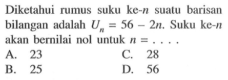 Diketahui rumus suku ke-n suatu barisan bilangan adalah Un = 56 - 2n. Suku ke-n akan bernilai nol untuk n =...