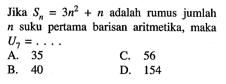 Jika Sn=3n^2+n adalah rumus jumlah n suku pertama barisan aritmetika, maka U7 = 