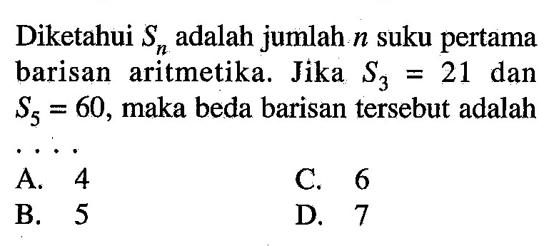 Diketahui Sn adalah jumlah n suku pertama barisan aritmetika. Jika S3=21 dan S5=60, maka beda barisan tersebut adalah 