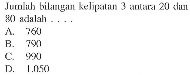 Jumlah bilangan kelipatan 3 antara 20 dan 80 adalah....