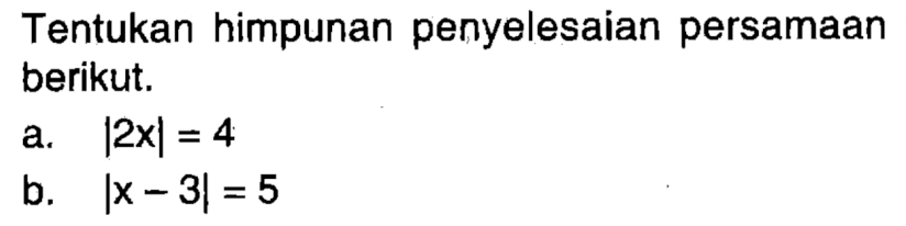 Tentukan himpunan penyelesaian persamaan berikut. a. |2x|=4 b. |x-3|=5