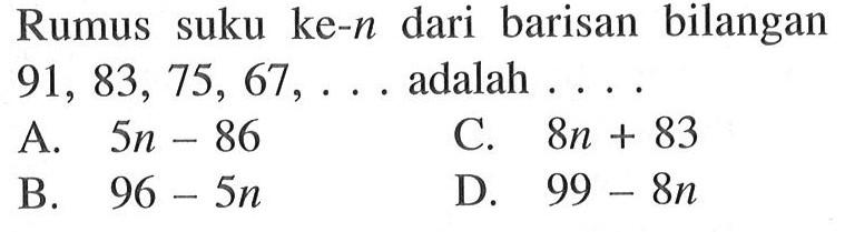 Rumus suku ke-n dari barisan bilangan 91, 83, 75, 67, ... adalah...