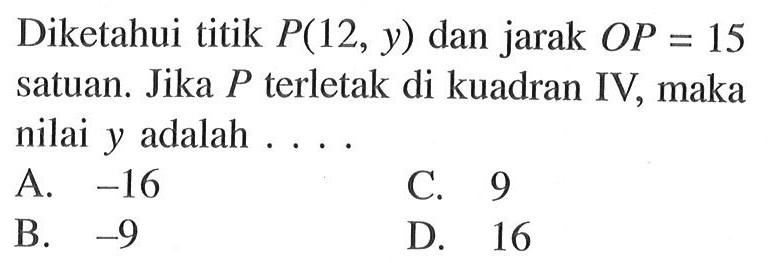 Diketahui titik P(12, y) dan jarak OP=15 satuan. Jika P terletak di kuadran IV, maka nilai y adalah 