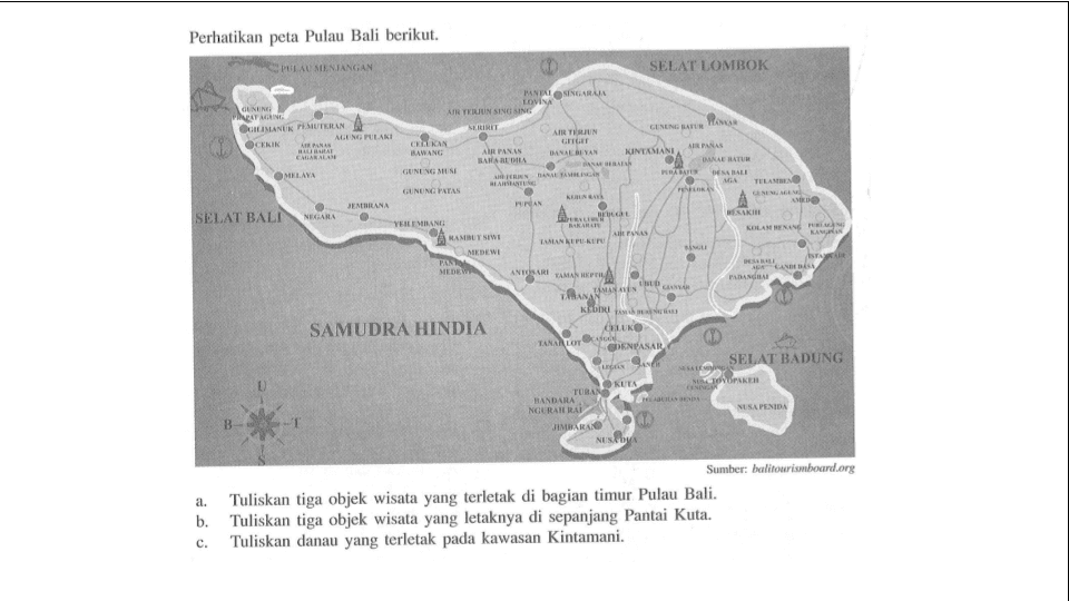 Perhatikan peta Pulau Bali berikut. a. Tuliskan tiga objek wisata yang terletak di bagian timur Pulau Bali. b. Tuliskan tiga objek wisata yang letaknya di sepanjang Pantai Kuta. c. Tuliskan danau yang terletak pada kawasan Kintamani.