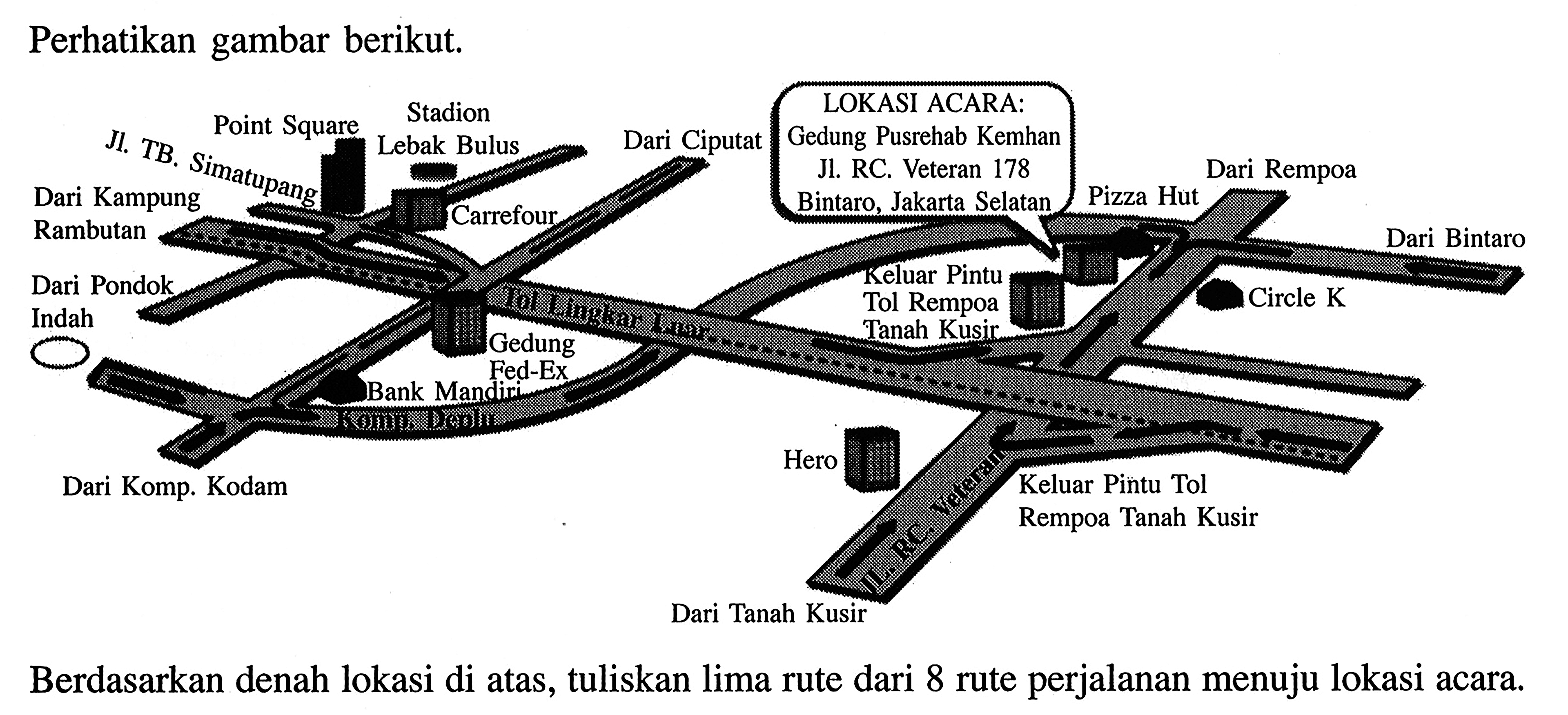 Perhatikan gambar berikut. Berdasarkan denah lokasi di atas, tuliskan lima rute dari 8 rute perjalanan menuju lokasi acara.