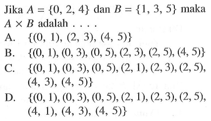 Jika A = {0, 2, 4} dan B = {1, 3, 5} maka A x B adalah ....