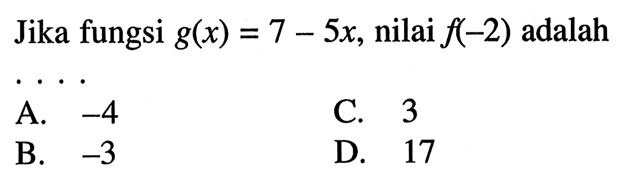 Jika fungsi g(x) = 7 - 5x, nilai f(-2) adalah...