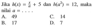 Jika h(x) = x/a + 5 dan h(a^2) = 12, maka nilai a = ....