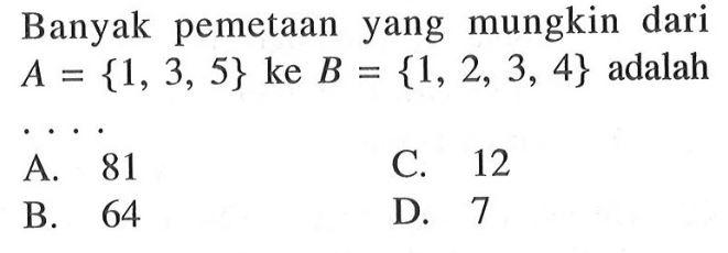 Banyak  pemetaan   yang  mungkin dari A ={1,3, 5} ke B= {1,2, 3, 4} adalah