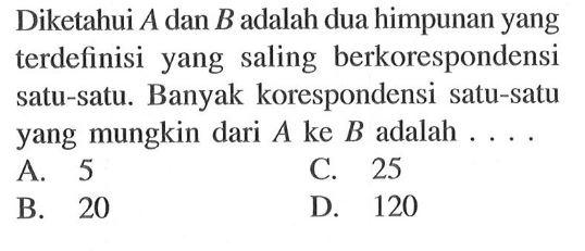 Diketahui A dan B adalah dua himpunan yang terdefinisi  yang saling berkorespondensi satu-satu. Banyak korespondensi satu-satu yang mungkin dari A ke B adalah...