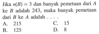 Jika n(B) = 3 dan banyak pemetaan dari A ke B adalah 243, maka banyak pemetaan dari B ke A adalah....