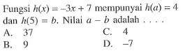 Fungsi h(x) = -3x + 7 mempunyai h(a) = 4 dan h(5) = b, Nilai a - b adalah....