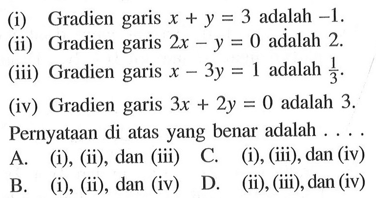 (i) Gradien garis x + y = 3 adalah -1. (ii) Gradien garis 2x - y = 0 adalah 2. (iii) Gradien garis x - 3y = 1 adalah 1/3. (iv) Gradien garis 3x + 2y = 0 adalah 3.