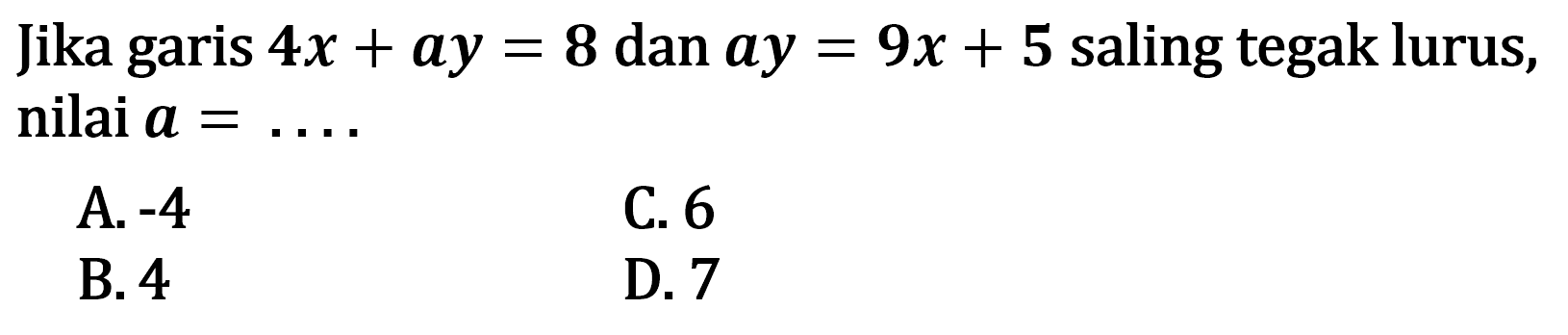 Jika garis 4x + ay = 8 dan ay = 9x + 5 saling tegak lurus, nilai a = ....