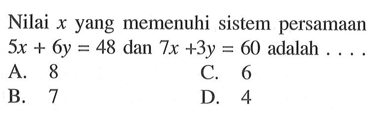 Nilai x yang memenuhi sistem persamaan 5x + 6y = 48 dan 7x +3y= 60 adalah