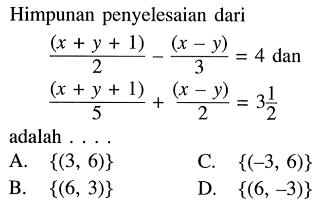 Himpunan penyelesaian dari (x + y + 1)/2 -(x-y)/3 = 4 dan (x +y+1)5 + (x-y)=3 1/2  adalah