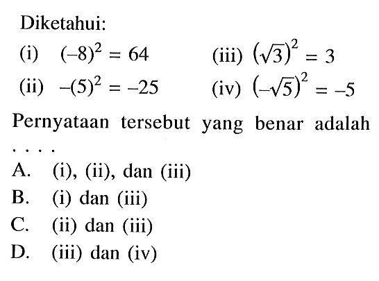 Diketahui: (i) (-8)^(-2)=64 (ii) -(5)^2=-25 (iii) (akar(3))^2=3 (iv) (-akar(5))^2=-5