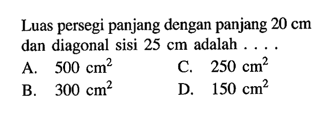 Luas persegi panjang dengan panjang  20 cm dan diagonal sisi  25 cm  adalah...