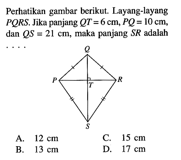 Perhatikan gambar berikut. Layang-layang PQRS. Jika panjang QT=6 cm, PQ=10 cm, dan QS=21 cm, maka panjang SR adalah