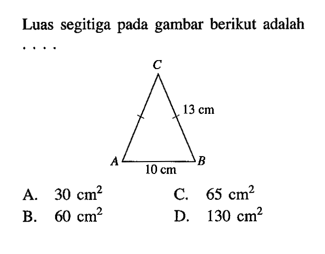 Luas segitiga pada gambar berikut adalah ....13 cm10 cmA. 30 cm^2C. 65 cm^2B. 60 cm^2D. 130 cm^2